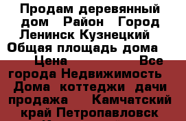 Продам деревянный дом › Район ­ Город Ленинск-Кузнецкий › Общая площадь дома ­ 64 › Цена ­ 1 100 000 - Все города Недвижимость » Дома, коттеджи, дачи продажа   . Камчатский край,Петропавловск-Камчатский г.